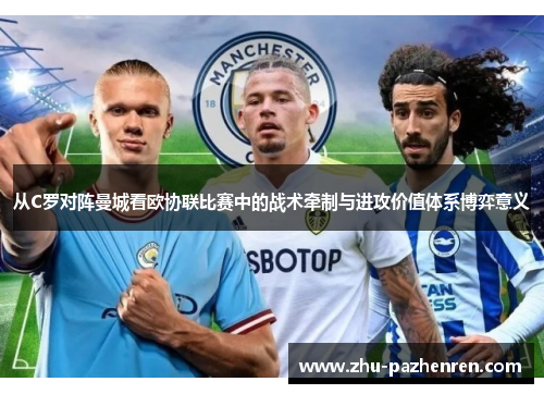 从C罗对阵曼城看欧协联比赛中的战术牵制与进攻价值体系博弈意义
