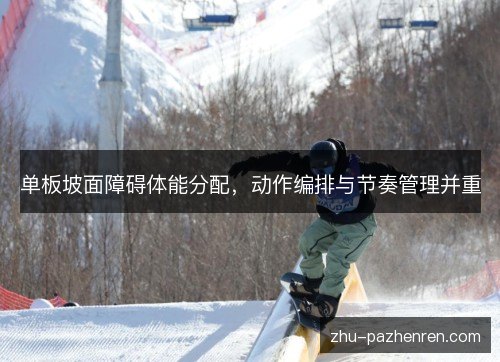 单板坡面障碍体能分配，动作编排与节奏管理并重